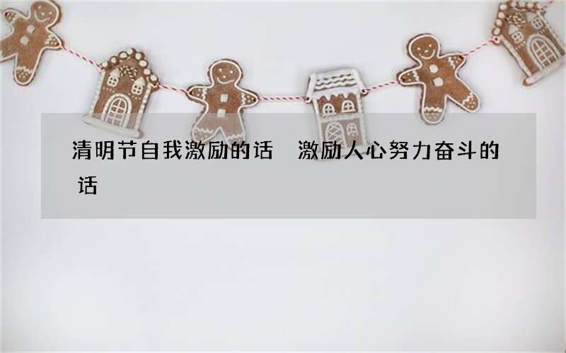 清明节自我激励的话 激励人心努力奋斗的话